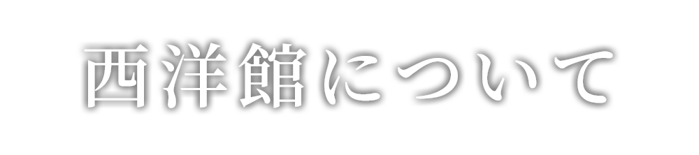西洋館について About the Seiyo-kan